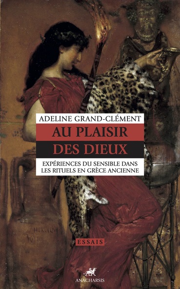 Au plaisir des dieux : expériences du sensible dans les rituels en Grèce ancienne Au plaisir des dieux : expériences du sensible dans les rituels en Grèce ancienne