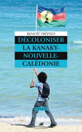 Décoloniser la Kanaky-Nouvelle-Calédonie, Benoît Trépied Décoloniser la Kanaky-Nouvelle-Calédonie, Benoît Trépied